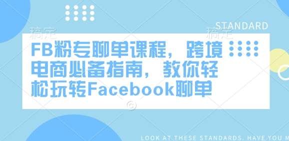 FB粉专聊单课程，跨境电商必备指南，教你轻松玩转Facebook聊单-悟空知识星球