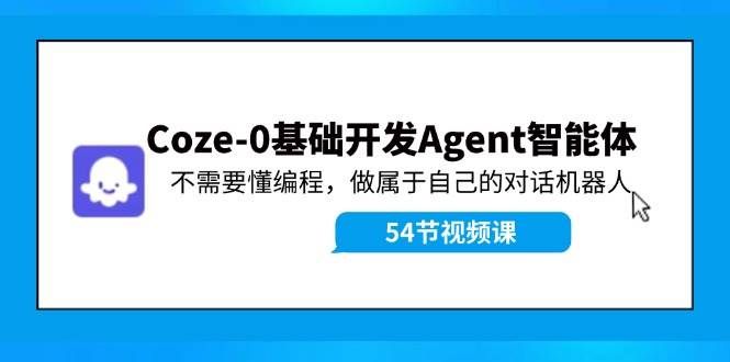 （11990期）Coze-0基础开发 Agent智能体教程：不需要懂编程，做属于自己的对话机器人-悟空知识星球
