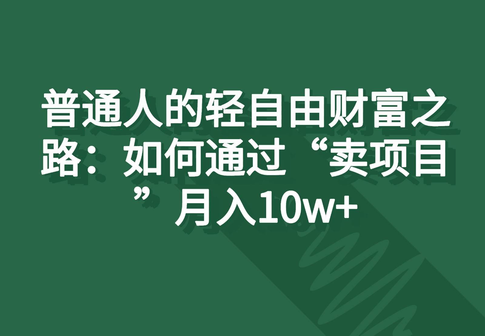 普通人的轻自由财富之路：如何通过“卖项目”月入10w+-悟空知识星球