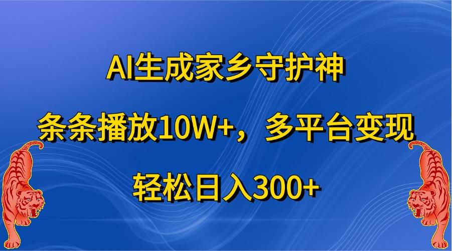 AI生成家乡守护神，条条播放10W+，多平台变现，轻松日入300+-悟空知识星球