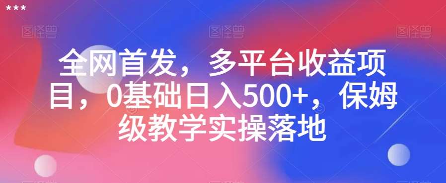 全网首发，多平台收益项目，0基础日入500+，保姆级教学实操落地【揭秘】-悟空知识星球