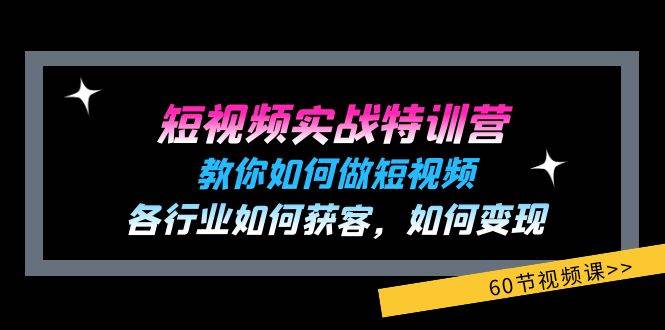 短视频实战特训营：教你如何做短视频，各行业如何获客，如何变现 (60节)-悟空知识星球