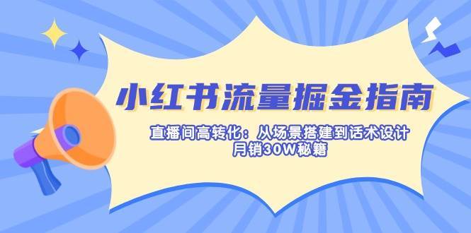 小红书流量掘金指南：直播间高转化：从场景搭建到话术设计，月销30W秘籍-悟空知识星球