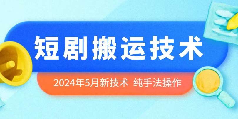 2024年5月最新的短剧搬运技术，纯手法技术操作【揭秘】-悟空知识星球