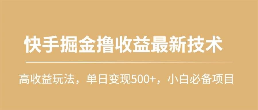 （10163期）快手掘金撸收益最新技术，高收益玩法，单日变现500+，小白必备项目-悟空知识星球