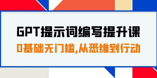 GPT提示词编写提升课，0基础无门槛，从悉维到行动，30天16个课时-悟空知识星球