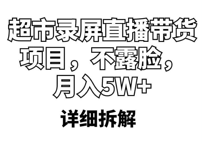 超市录屏直播带货项目，不露脸，月入5W+（详细拆解）-悟空知识星球