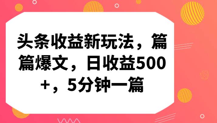 头条收益新玩法，篇篇爆文，日收益500+，5分钟一篇-悟空知识星球