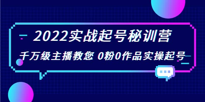 2022实战起号秘训营，千万级主播教您 0粉0作品实操起号（价值299）-悟空知识星球