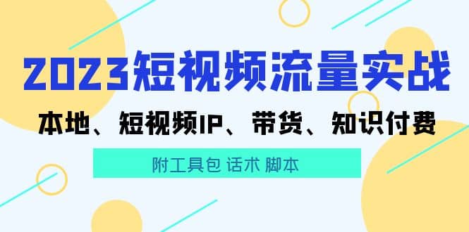 2023短视频流量实战 本地、短视频IP、带货、知识付费-悟空知识星球
