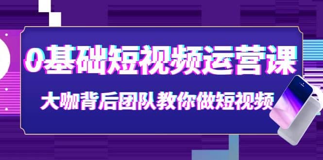 0基础短视频运营课：大咖背后团队教你做短视频（28节课时）-悟空知识星球