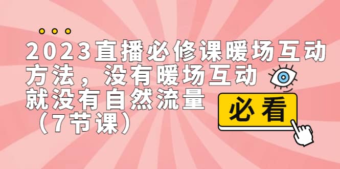 2023直播·必修课暖场互动方法，没有暖场互动，就没有自然流量（7节课）-悟空知识星球