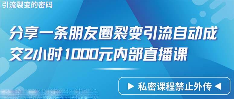 （9850期）仅靠分享一条朋友圈裂变引流自动成交2小时1000内部直播课程-悟空知识星球