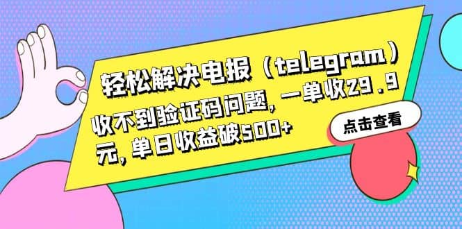 轻松解决电报（telegram）收不到验证码问题，一单收29.9元，单日收益破500+-悟空知识星球