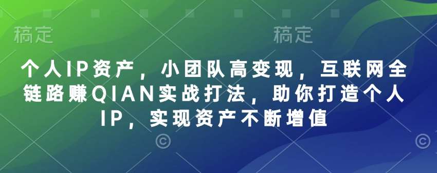 个人IP资产，小团队高变现，互联网全链路赚QIAN实战打法，助你打造个人IP，实现资产不断增值-悟空知识星球