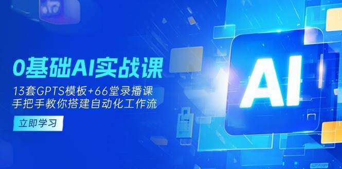 0基础AI实操课：13套GPTS模板+66字录播课，手把手教你搭建自动化工作流-悟空知识星球