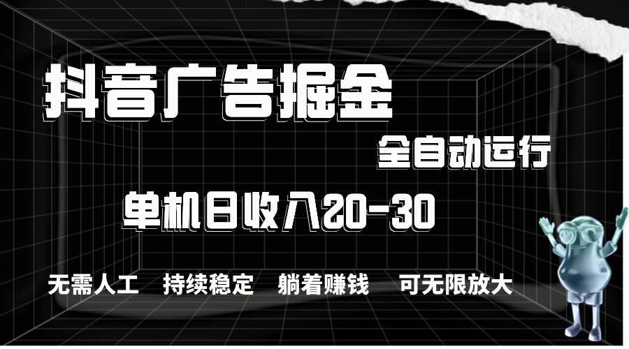 （11424期）抖音广告掘金，单机产值20-30，全程自动化操作-悟空知识星球