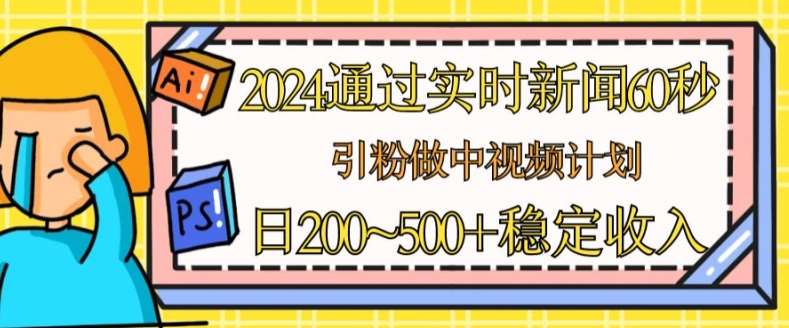 2024通过实时新闻60秒，引粉做中视频计划或者流量主，日几张稳定收入【揭秘】-悟空知识星球