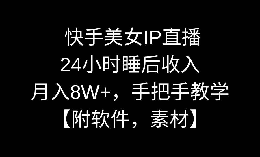 （8967期）快手美女IP直播，24小时睡后收入，月入8W+，手把手教学【附软件，素材】-悟空知识星球