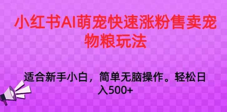 小红书AI萌宠快速涨粉售卖宠物粮玩法，日入1000+【揭秘】-悟空知识星球