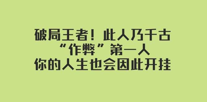 （7902期）某付费文章：破局王者！此人乃千古“作弊”第一人，你的人生也会因此开挂-悟空知识星球