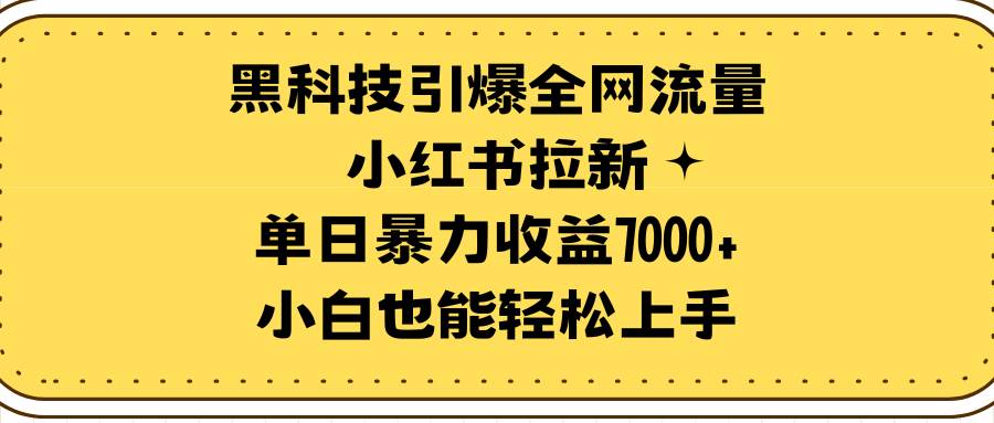 （9679期）黑科技引爆全网流量小红书拉新，单日暴力收益7000+，小白也能轻松上手-悟空知识星球