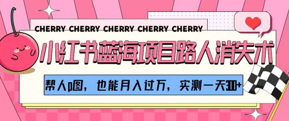 小红书蓝海项目路人消失术,帮人p图,也能月入过万,实测一天300+【揭秘】-悟空知识星球