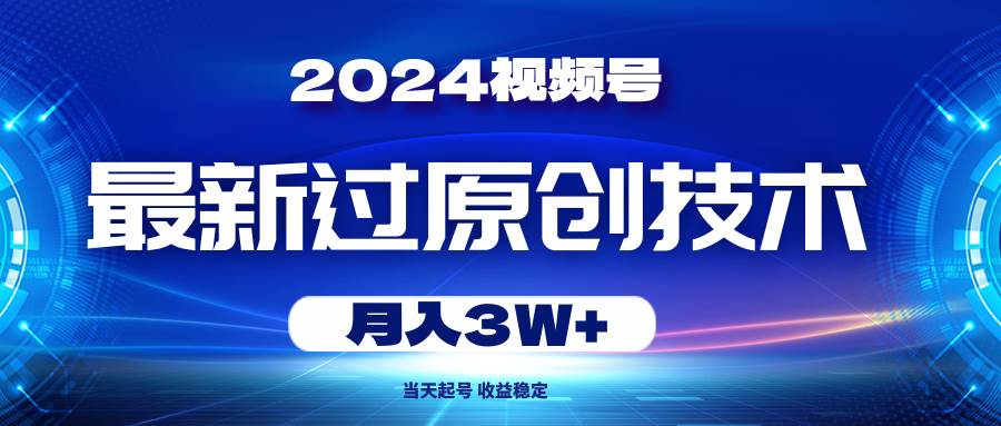 (10704期)2024视频号最新过原创技术,当天起号,收益稳定,月入3W+-悟空知识星球