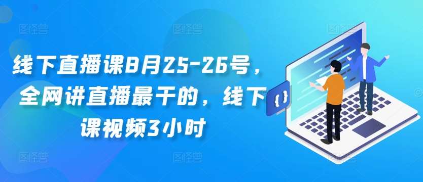 线下直播课8月25-26号，全网讲直播最干的，线下课视频3小时-悟空知识星球