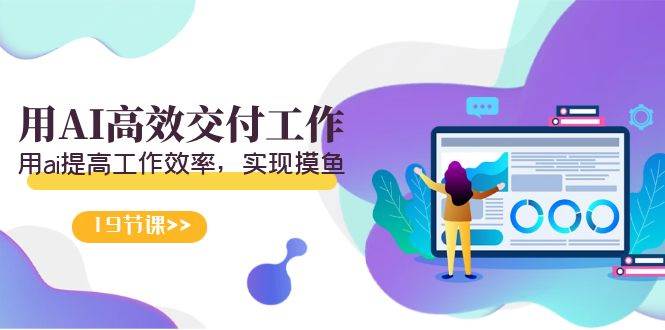 （9011期）天选 打工人-用AI高效交付工作，用ai提高工作效率，实现摸鱼（19节视频课）-悟空知识星球
