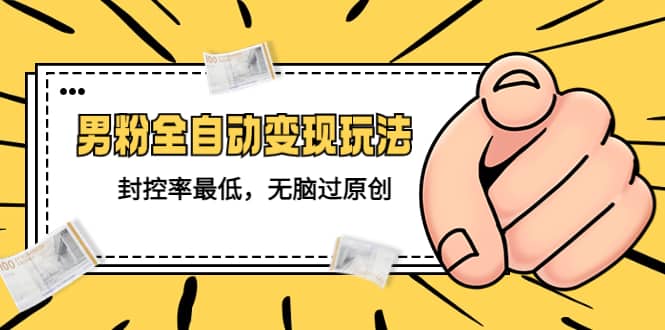 价值1980的男粉全自动变现玩法，封控率最低，无脑过原创-悟空知识星球