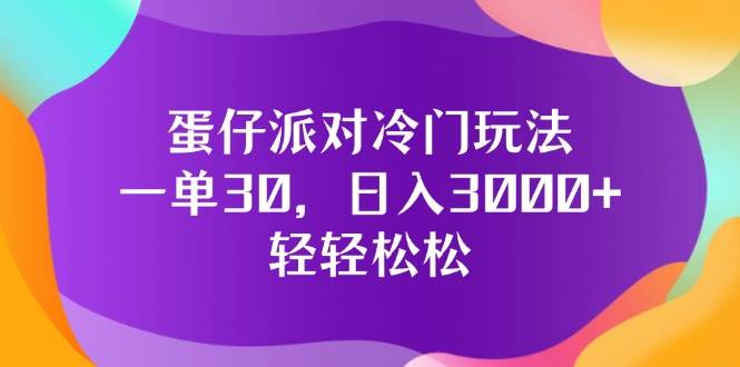 （12099期）蛋仔派对冷门玩法，一单30，日入3000+轻轻松松-悟空知识星球