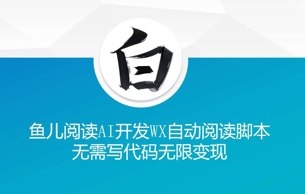 ‘鱼儿阅读’利用AI无需写代码开发自动微信自动阅读脚本无限变现【揭秘】-悟空知识星球