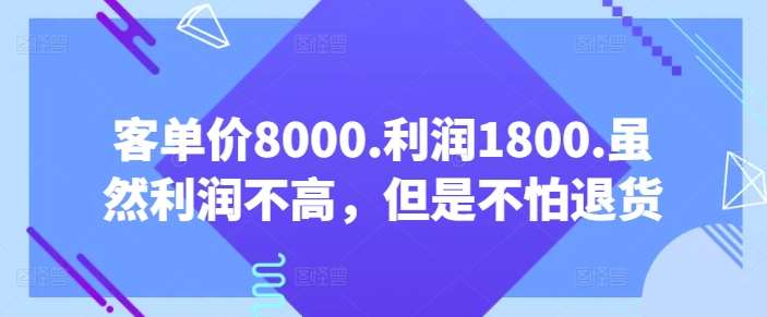 客单价8000.利润1800.虽然利润不高，但是不怕退货【付费文章】-悟空知识星球