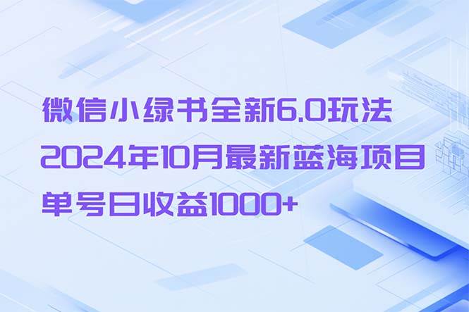 （13052期）微信小绿书全新6.0玩法，2024年10月最新蓝海项目，单号日收益1000+-悟空知识星球
