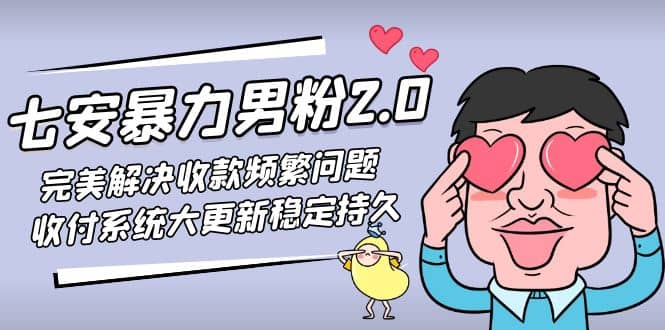 七安暴力男粉2.0 完美解决收款频繁问题 收付系统大更新稳定持久(教程+素材)-悟空知识星球