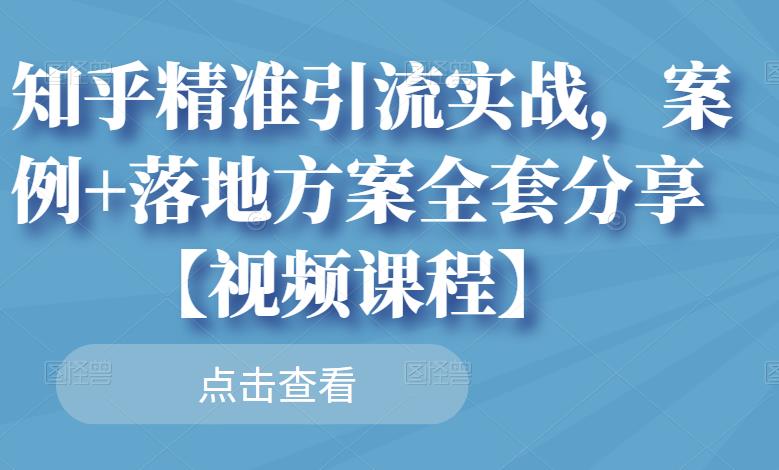 知乎精准引流实战,案例+落地方案全套分享【视频课程】-悟空知识星球