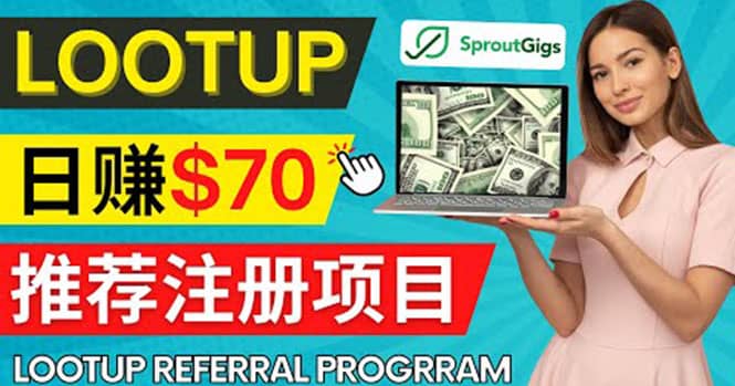Lootup Referral推荐项目，通过sproutgigs发布推荐注册任务 日赚70美元佣金-悟空知识星球