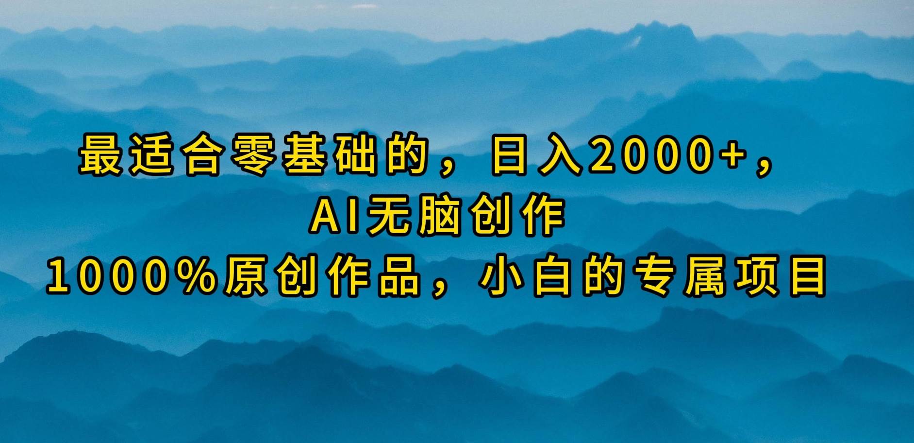 （9866期）最适合零基础的，日入2000+，AI无脑创作，100%原创作品，小白的专属项目-悟空知识星球