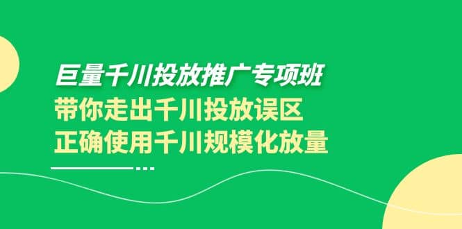 巨量千川投放推广专项班，带你走出千川投放误区正确使用千川规模化放量-悟空知识星球