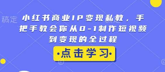 小红书商业IP变现私教，手把手教会你从0-1制作短视频到变现的全过程-悟空知识星球