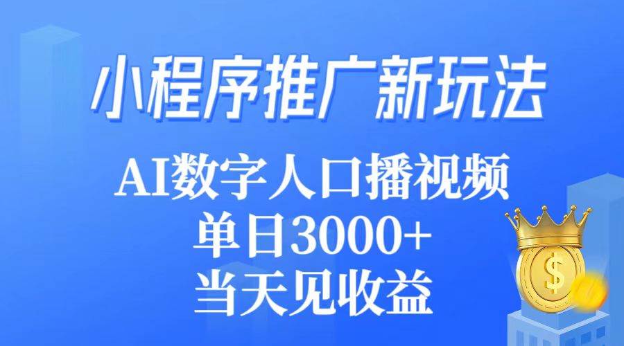 （9465期）小程序推广新玩法，AI数字人口播视频，单日3000+，当天见收益-悟空知识星球