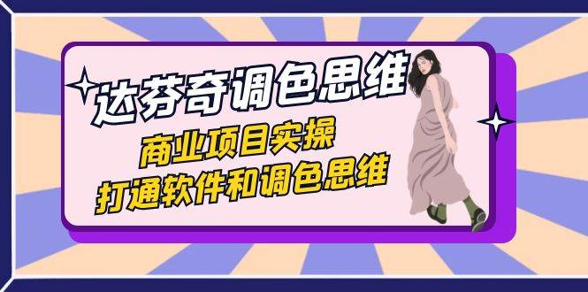 达芬奇-调色思维，商业项目实操，打通软件和调色思维（37节课）-悟空知识星球