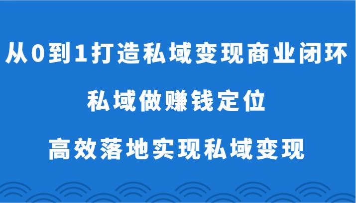 从0到1打造私域变现商业闭环-私域做赚钱定位，高效落地实现私域变现-悟空知识星球