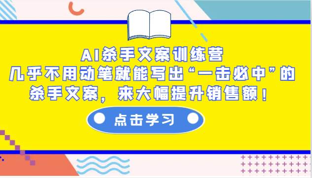 AI杀手文案训练营：几乎不用动笔就能写出“一击必中”的杀手文案，来大幅提升销售额！-悟空知识星球