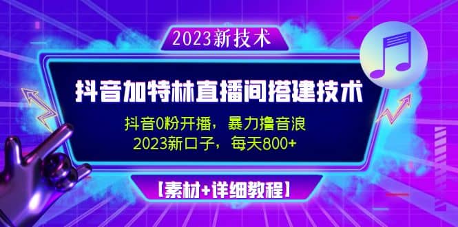 2023抖音加特林直播间搭建技术，0粉开播-暴力撸音浪【素材+教程】-悟空知识星球