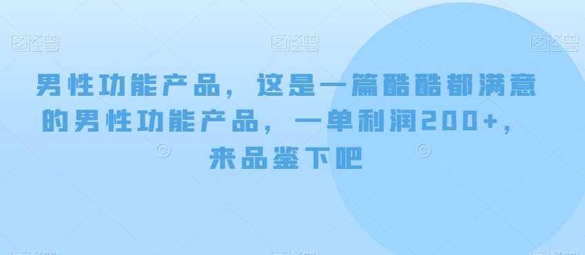 男性功能产品，这‮一是‬篇酷‮都酷‬满意的男性功‮产能‬品，‮单一‬利润200+，来‮鉴品‬下吧【付费文章】-悟空知识星球