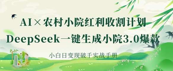 AI+农村小院红利收割：DeepSeek一键生成小院3.0爆款，小白日变现破千实战手册-悟空知识星球