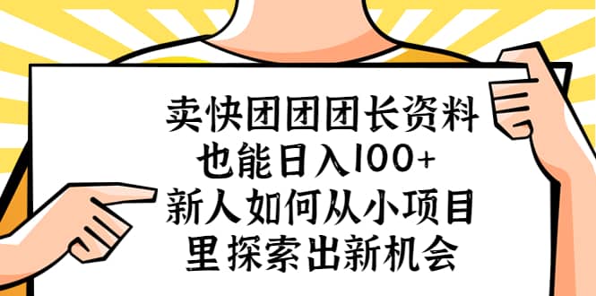 卖快团团团长资料也能日入100+ 新人如何从小项目里探索出新机会-悟空知识星球