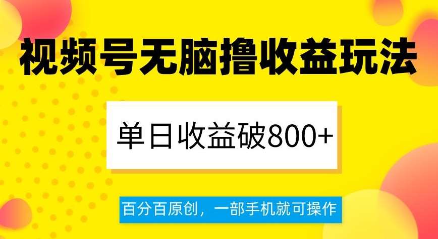 视频号无脑撸收益玩法，单日收益破800+，百分百原创，一部手机就可操作【揭秘】-悟空知识星球